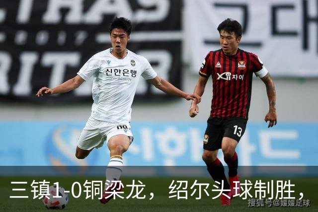 三镇1-0铜梁龙，绍尔头球制胜，卡迪斯、肯帕努中框