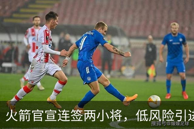 火箭官宣连签两小将，低风险引进29+17中锋，前绿军侧翼已辗转多队